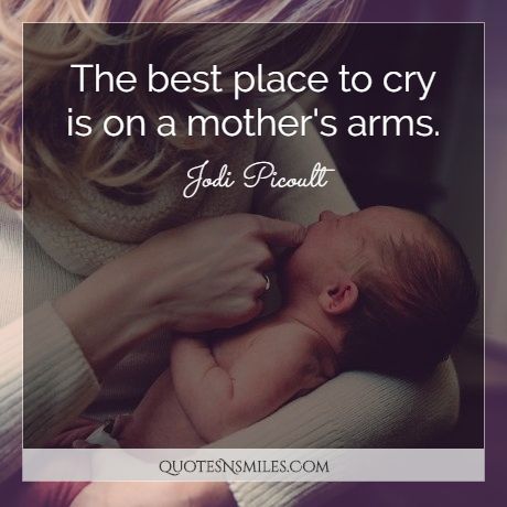 The best place to cry is on a mother's arms.