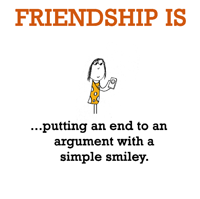 Friendship is, putting an end to an argument with a simple smiley.