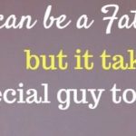 Any man can be a Father but it takes a special guy to be a Dad.