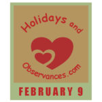 February 9 Information from the Holidays and Observances Website