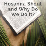 What Is the Hosanna Shout and Why Do We Do It?
