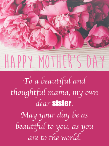 To a beautiful and thoughtful mama, my own dear sister.
May your day be as beautiful to you, as you are to the world. 