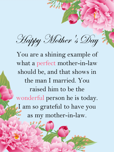 Happy Mother's Day. You are a shining example of what a perfect mother-in-law should be, and that shows in the man I married. You raised him to be the wonderful person he is today. I am so grateful to have you as my mother-in-law.