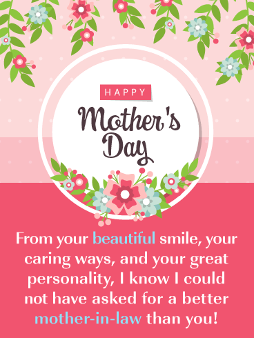 From your beautiful smile, your caring ways, and your great personality, I know I could not have asked for a better mother-in-law than you!