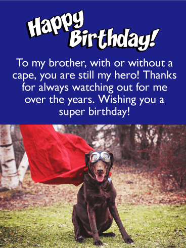 Happy Birthday. To my brother, with or without a cape, you are still my hero! Thanks for always watching out for me over the years. Wishing you a super birthday!