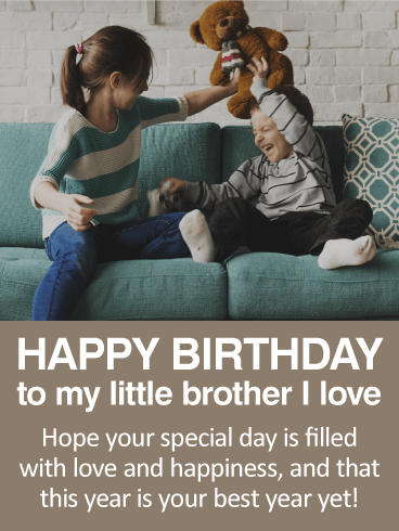 Happy Birthday To My Little Brother I Love. Hope your special day is filled with love and happiness, and that this year is your best year yet!