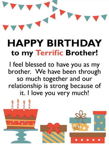 HAPPY BIRTHDAY To My Terrific Brother! I feel blessed to have you as my brother.  We have been through so much together and our relationship is strong because of it. I love you very much!