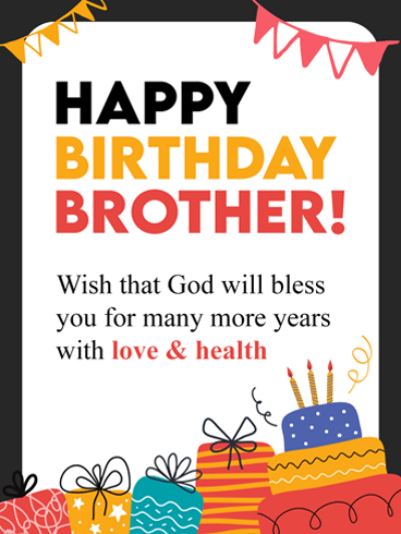 Happy Birthday Brother! Wish that God will bless you for many more years with love and health.

