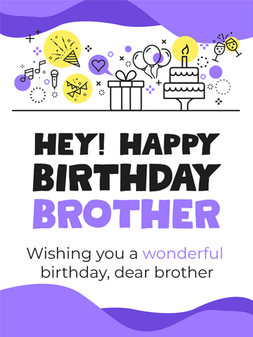 Hey! Happy Birthday Brother. Wishing you a wonderful birthday, dear brother.

